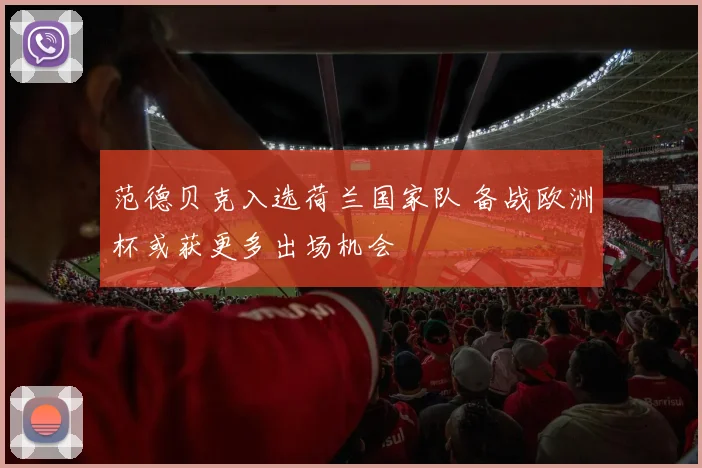 范德贝克入选荷兰国家队 备战欧洲杯或获更多出场机会