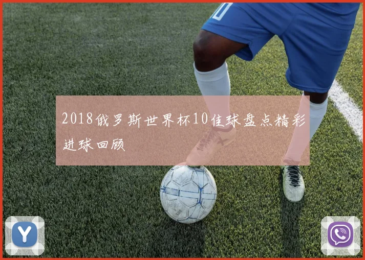 2018俄罗斯世界杯10佳球盘点精彩进球回顾