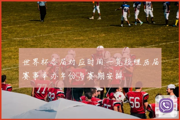 世界杯各届对应时间一览梳理历届赛事举办年份与赛期安排